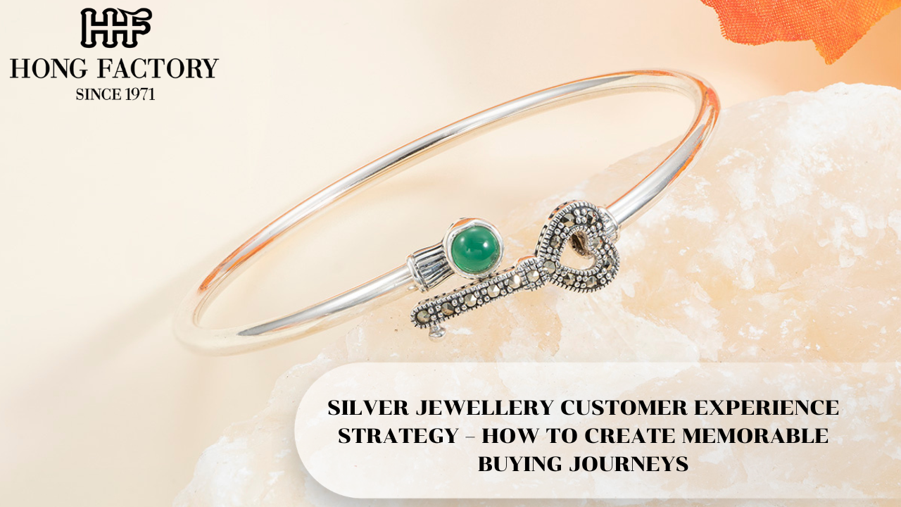SILVER JEWELLERY CUSTOMER EXPERIENCE STRATEGY – HOW TO CREATE MEMORABLE BUYING JOURNEYS