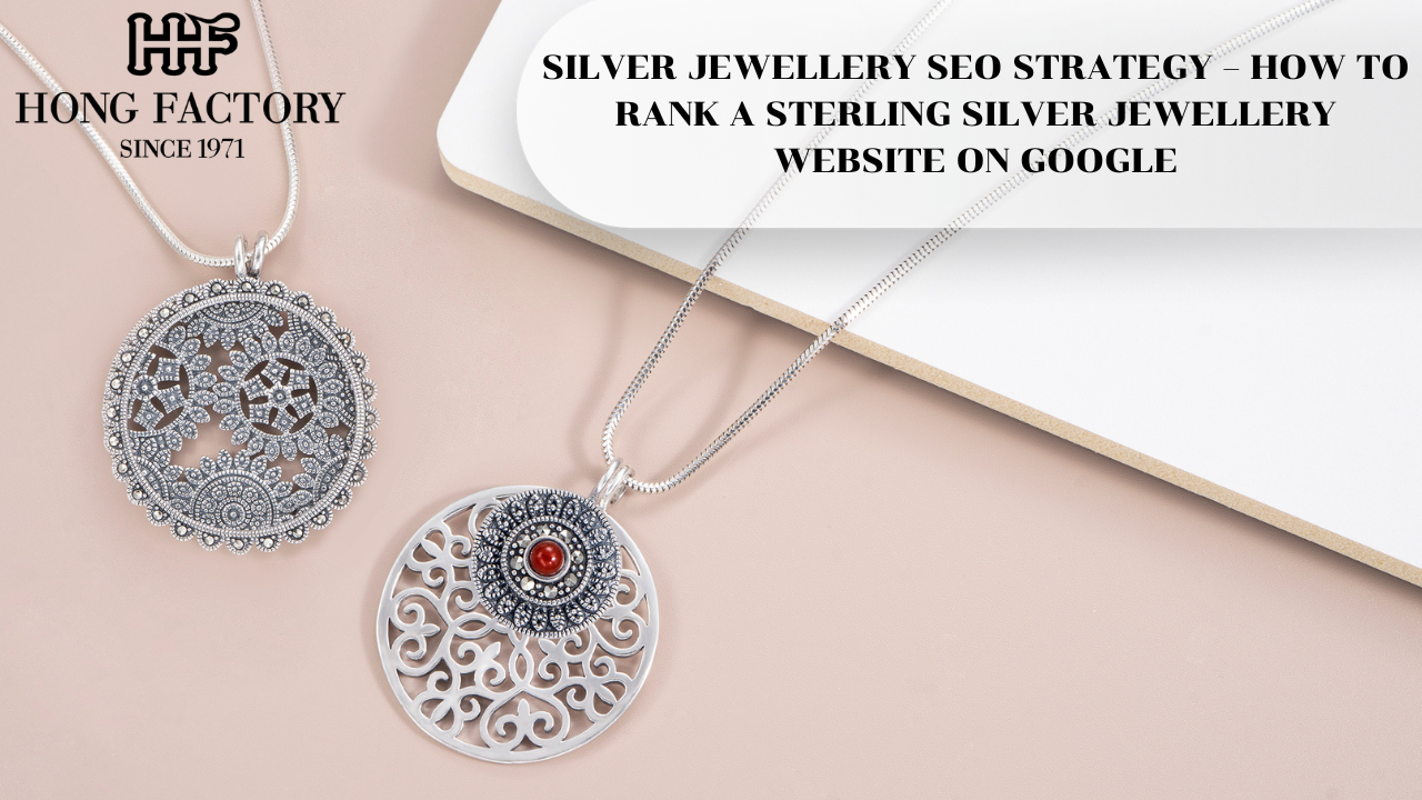 SILVER JEWELLERY SEO STRATEGY – HOW TO RANK A STERLING SILVER JEWELLERY WEBSITE ON GOOGLE