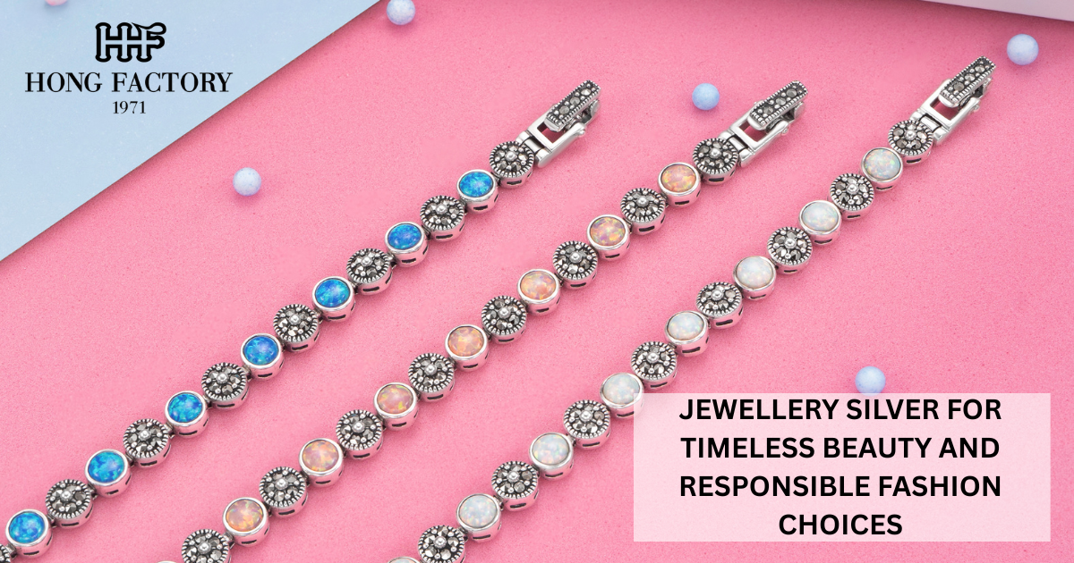 JEWELLERY SILVER FOR TIMELESS BEAUTY AND RESPONSIBLE FASHION CHOICES