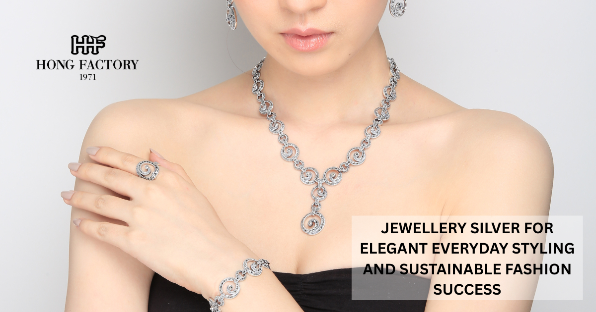 JEWELLERY SILVER FOR ELEGANT EVERYDAY STYLING AND SUSTAINABLE FASHION SUCCESS